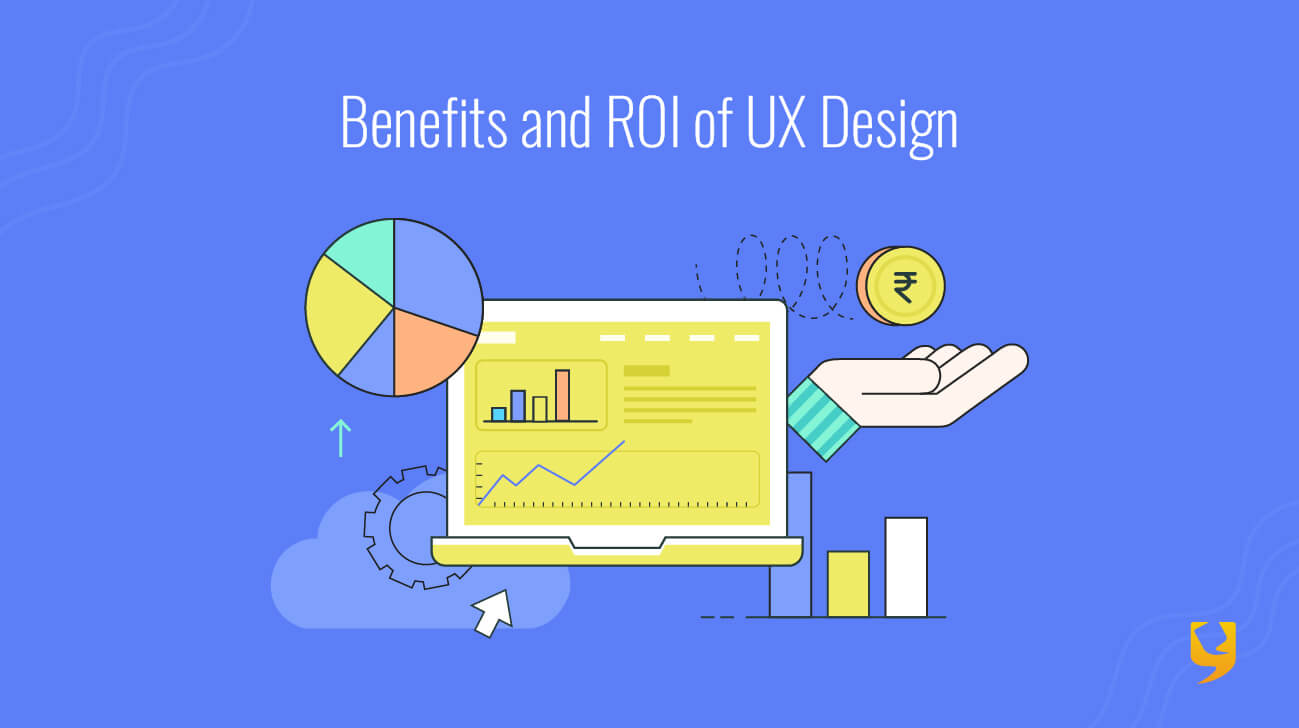 Benefits of UX Design ROI of UX Design YUJ Designs